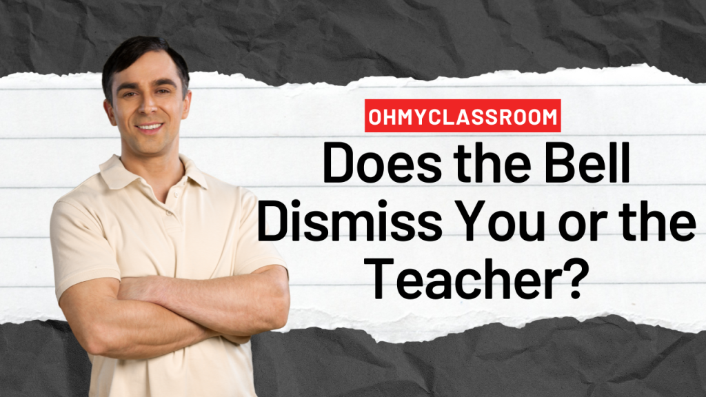 does-the-bell-dismiss-you-or-the-teacher-ohmyclassroom